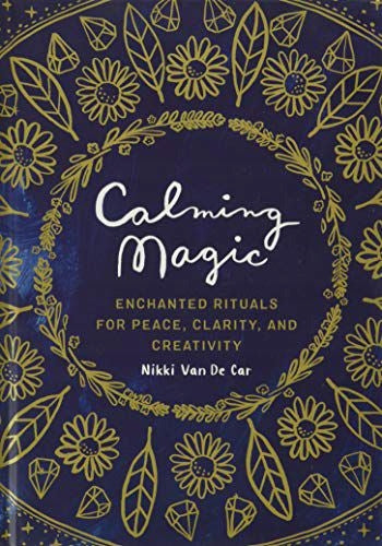 Calming Magic: Enchanted Rituals for Peace, Clarity, and Creativity