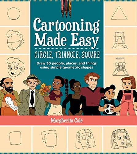 Cartooning Made Easy: Circle, Triangle, Square: Draw unique cartoon characters using simple geometric shapes