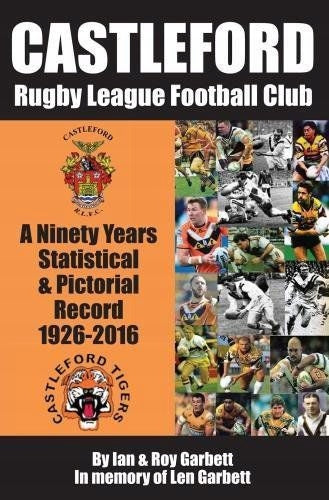 Castleford Rugby League Football Club: A Ninety Years Statistical & Pictorial Record - 1926-2016