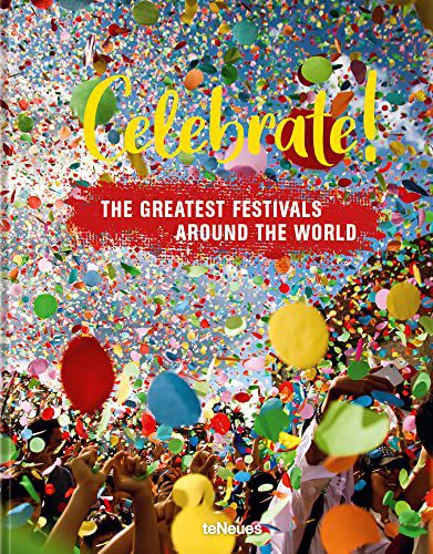 Feiern!: Die größten Festivals auf der ganzen Welt 