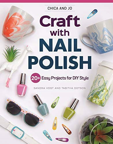 Chica and Jo Craft with Nail Polish: 20plus Easy Projects for DIY Style