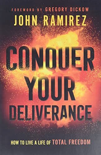 Conquer Your Deliverance - How to Live a Life of Total Freedom: How to Live a Life of Total Freedom