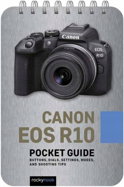 Canon EOS R10: Taschenhandbuch: Tasten, Wählräder, Einstellungen, Modi und Aufnahmetipps 