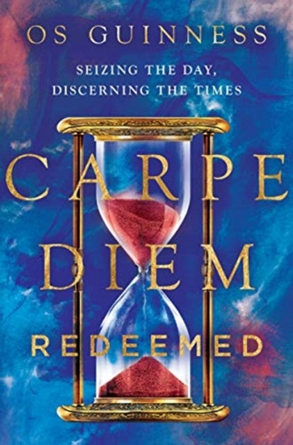 Carpe Diem Redeemed - Seizing the Day, Discerning the Times: Seizing the Day, Discerning the Times