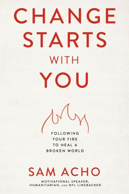 Change Starts with You: Following Your Fire to Heal a Broken World
