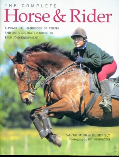 Complete Horse and Rider: A Practical Handbook of Riding and an Illustrated Guide to Tack and Equipment