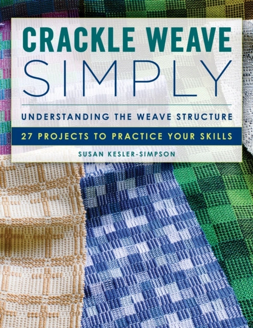 Crackle Weave Simply: Understanding the Weave Structure 27 Projects to Practice Your Skills