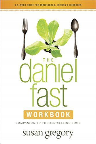 Daniel Fast Workbook, The: A 5-Week Guide for Individuals, Groups & Churches