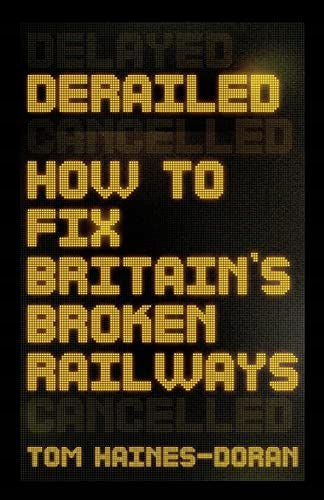 Derailed: How to Fix Britain's Broken Railways