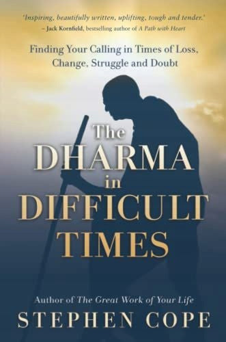 Dharma in schwierigen Zeiten: Finden Sie Ihre Berufung in Zeiten von Verlust, Veränderung, Kampf und Zweifel 