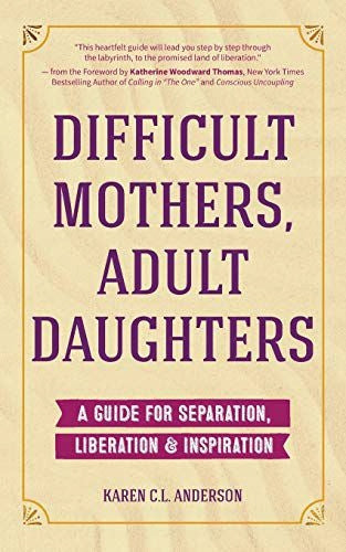 Difficult Mothers, Adult Daughters: A Guide For Separation, Liberation & Inspiration (Letting Go, Narcissistic Mother)