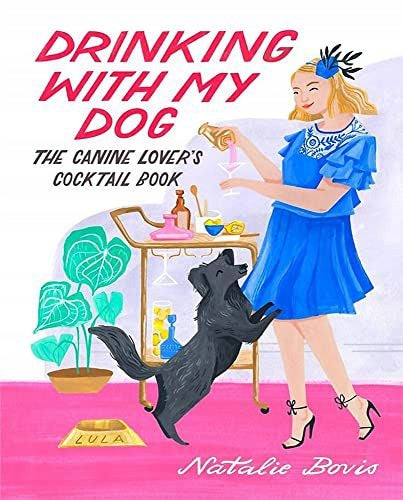 Trinken mit meinem Hund: Das Cocktailbuch für Hundeliebhaber 