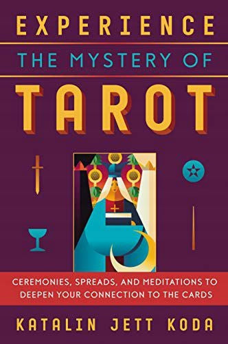 Experience the Mystery of Tarot: Ceremonies, Spreads, and Meditations to Deepen Your Connection to the Cards