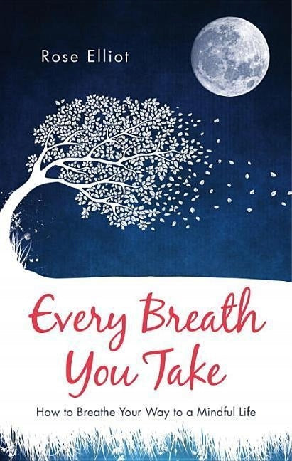 Every Breath You Take: How to Breathe Your Way to a Mindful Life New edition