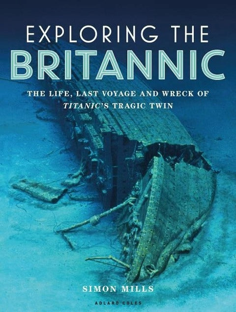 Erkundung der Britannic: Das Leben, die letzte Reise und das Wrack des tragischen Zwillings der Titanic 