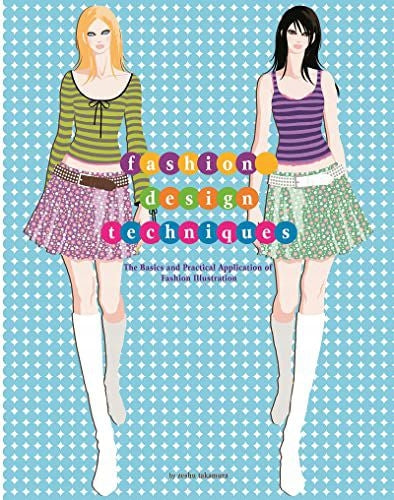Fashion Design Techniques: The Basics and Practical Application of Fashion Illustration