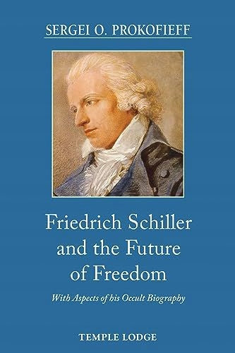 Friedrich Schiller und die Zukunft der Freiheit: Mit Aspekten seiner okkulten Biographie 