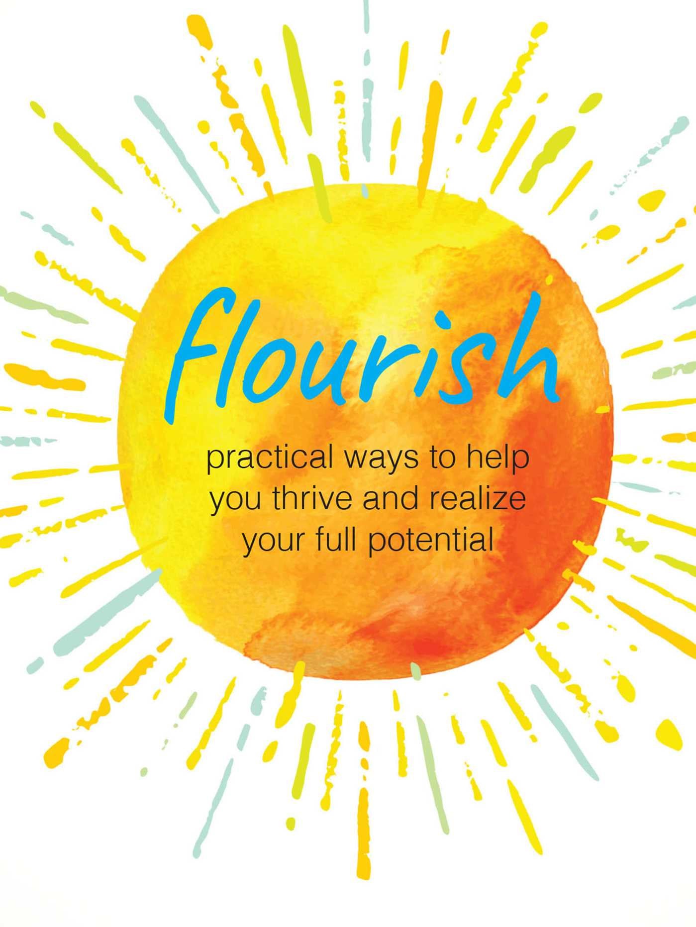 Flourish: Practical Ways to Help You Thrive and Realize Your Full Potential
