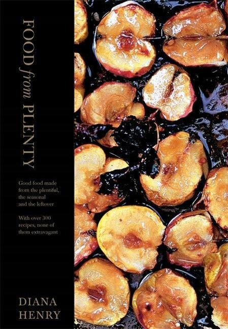 Essen aus dem Überfluss: Gutes Essen aus dem Überfluss, dem Saisonalen und dem Übriggebliebenen. Mit über 300 Rezepten, keines davon extravagant 