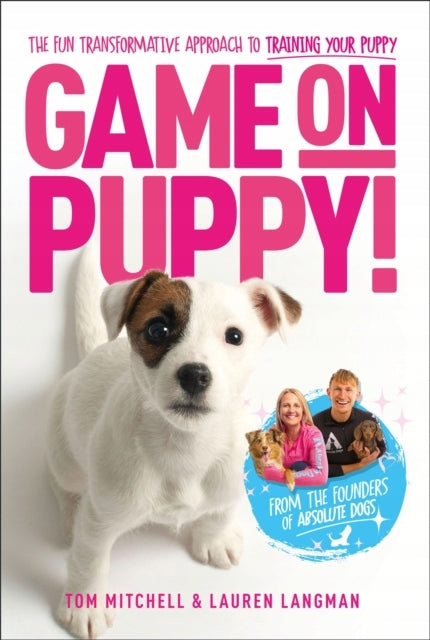 Game On, Puppy!: Der unterhaltsame, transformative Ansatz zum Training Ihres Welpen von den Gründern von Absolute Dogs 