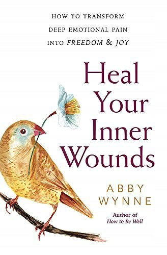 Heal Your Inner Wounds: How to Transform Deep Emotional Pain into Freedom and Joy