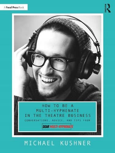 Wie man im Theatergeschäft ein Multi-Hyphenate ist: Gespräche, Ratschläge und Tipps von Dear Multi-Hyphenate 
