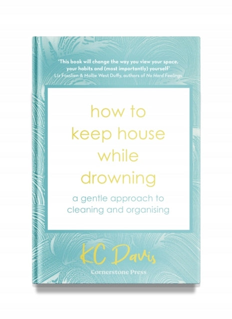 How to Keep House While Drowning: A gentle approach to cleaning and organising