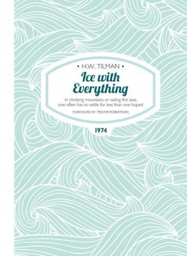 Ice with Everything: In Climbing Mountains or Sailing the Seas One Often Has to Settle for Less Than One Hoped: In Climbing Mountains or Sailing the Seas One Often Has to Settle for Less Than One Hoped New edition