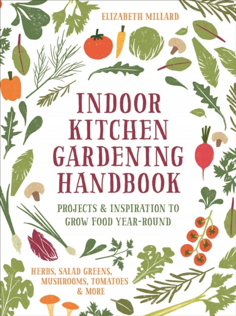 Handbuch für den Indoor-Küchengartenbau: Projekte und Inspiration für den ganzjährigen Lebensmittelanbau – Kräuter, Salat, Pilze, Tomaten und mehr 
