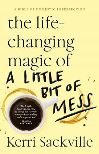 Life-Changing Magic of a Little Bit of Mess
