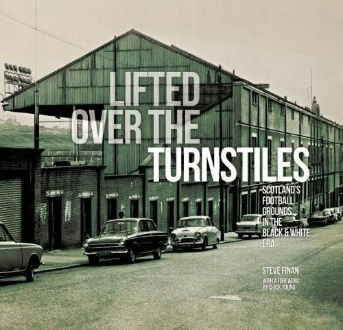 Lifted Over The Turnstiles: Scotland's Football Grounds In The Black & White Era