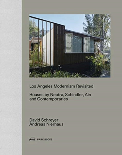Los Angeles Modernism Revisited - Houses by Neutra, Schindler, Ain and Contemporaries: Houses by Neutra, Schindler Ain and Contemporaries