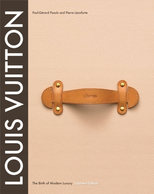 Louis Vuitton: The Birth of Modern Luxury Updated Edition Revised and updated ed