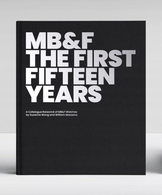 MB&F: The First Fifteen Years: A Catalogue Raisonne: A Catalogue Raisonne