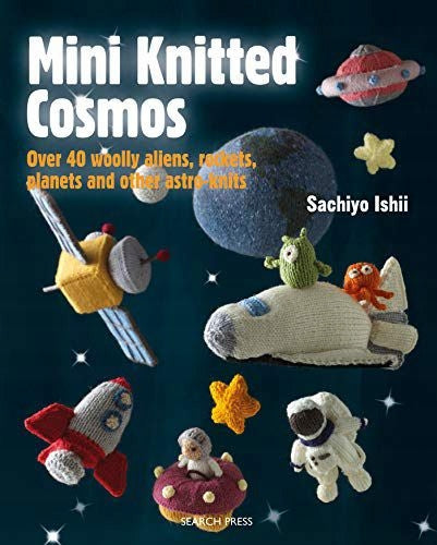 Mini-Strickkosmos: Über 40 wollige Aliens, Raketen, Planeten und andere Astro-Strickwaren 