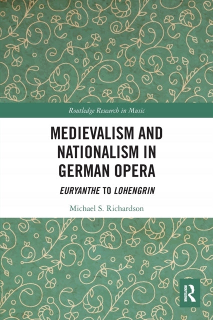 Medievalism and Nationalism in German Opera: Euryanthe to Lohengrin