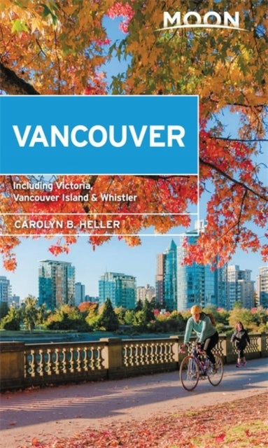 Moon Vancouver: Mit Victoria, Vancouver Island und Whistler (Zweite Ausgabe): Spaziergänge in der Nachbarschaft, Outdoor-Abenteuer, beliebte lokale Orte