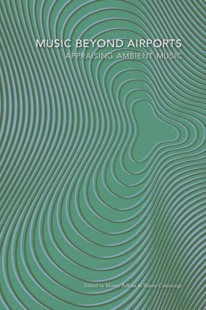 Music Beyond Airports: appraising ambient music
