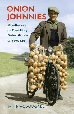 Onion Johnnies: Erinnerungen an saisonale französische Zwiebelverkäufer in Schottland, Neuauflage 