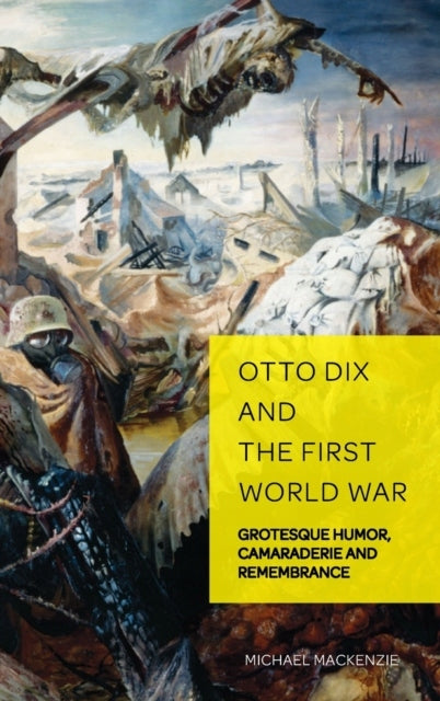 Otto Dix and the First World War: Grotesque Humor, Camaraderie and Remembrance New edition