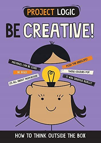 Project Logic: Be Creative!: How to Think Outside the Box