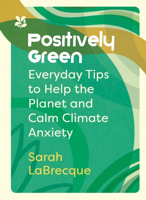 Positively Green: Everyday Tips to Help the Planet and Calm Climate Anxiety