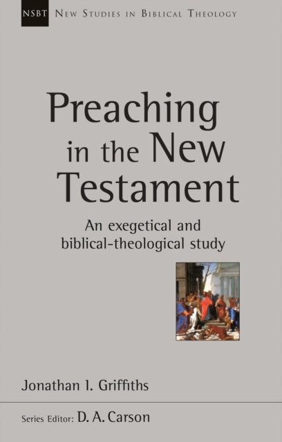 Predigen im Neuen Testament: Eine exegetische und biblisch-theologische Studie 