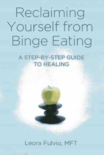 Reclaiming Yourself from Binge Eating - A Step-By-Step Guide to Healing: A Step-by-step Guide to Healing