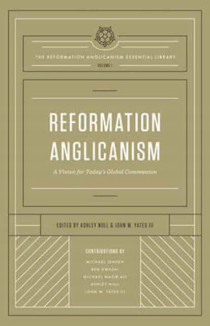 Reformation Anglicanism: A Vision for Today's Global Communion (The Reformation Anglicanism Essential Library, Volume 1), Volume 1