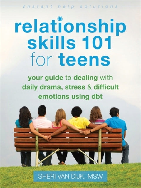 Beziehungsfähigkeiten 101 für Teenager: Ihr Leitfaden zum Umgang mit täglichem Drama, Stress und schwierigen Emotionen mithilfe von DBT 