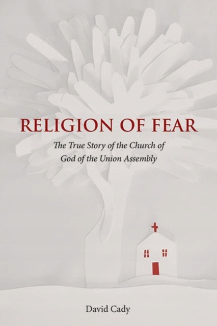 Religion der Angst: Die wahre Geschichte der Church of God of the Union Assembly 