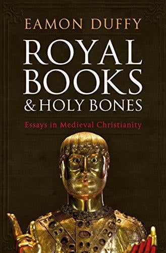 Königliche Bücher und heilige Knochen: Essays im mittelalterlichen Christentum 