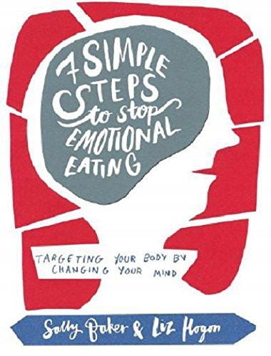 Seven Simple Steps to Stop Emotional Eating: Targeting Your Body by Changing Your Mind