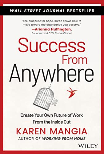 Success From Anywhere - Create Your Own Future Of Work From The Inside Out: Create Your Own Future of Work from the Inside Out